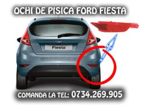 Ochi de pisica dreapta Ford Fiesta 2008-2016